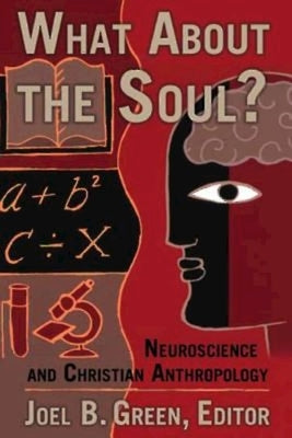 What about the Soul?: Neuroscience and Christian Anthropology by Green, Joel B.