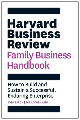 The Harvard Business Review Family Business Handbook: How to Build and Sustain a Successful, Enduring Enterprise by Baron, Josh