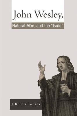 John Wesley, Natural Man, and the 'Isms' by Ewbank, J. Robert