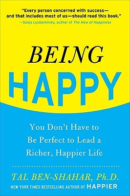 Being Happy: You Don't Have to Be Perfect to Lead a Richer, Happier Life by Ben-Shahar, Tal