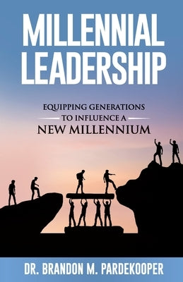 Millennial Leadership: Equipping Generations to Influence a New Millennium by Pardekooper, Brandon M.