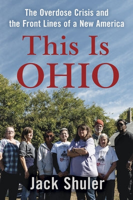 This Is Ohio: The Overdose Crisis and the Front Lines of a New America by Shuler, Jack