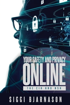 Your Safety and Privacy Online: The CIA and NSA by Bjarnason, Siggi