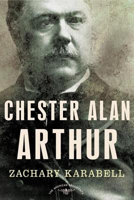 Chester Alan Arthur by Karabell, Zachary