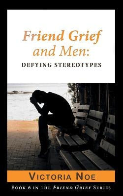 Friend Grief and Men: Defying Stereotypes by Noe, Victoria