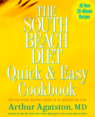 The South Beach Diet Quick and Easy Cookbook: 200 Delicious Recipes Ready in 30 Minutes or Less by Agatston, Arthur