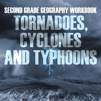 Second Grade Geography Workbook: Tornadoes, Cyclones and Typhoons by Baby Professor