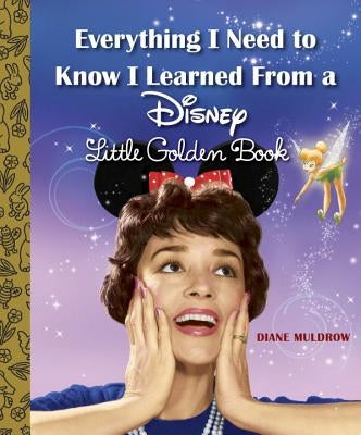 Everything I Need to Know I Learned from a Disney Little Golden Book (Disney) by Muldrow, Diane
