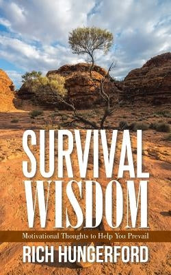 Survival Wisdom: Motivational Thoughts to Help You Prevail by Hungerford, Rich