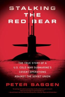 Stalking the Red Bear: The True Story of a U.S. Cold War Submarine's Covert Operations Against the Soviet Union by Sasgen, Peter