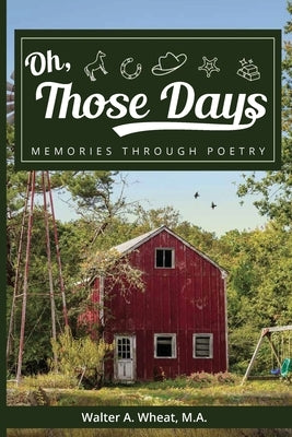 Oh, Those Days! Memories Through Poetry by Wheat, Walter A.