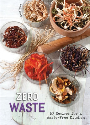 Zero Waste: 60 Recipes for a Waste-Free Kitchen by Trenchi, Cinzia