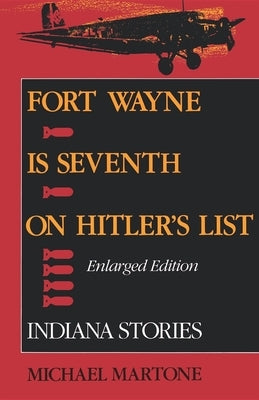 Fort Wayne Is Seventh on Hitler's List, Enlarged Edition: Indiana Stories by Martone, Michael
