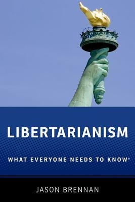 Libertarianism: What Everyone Needs to Know(r) by Brennan, Jason