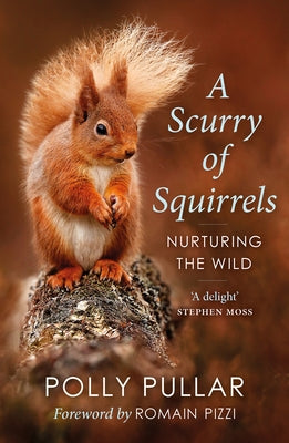 A Scurry of Squirrels: Nurturing the Wild by Pullar, Polly