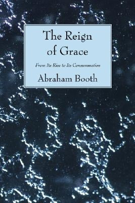 The Reign of Grace by Booth, Abraham