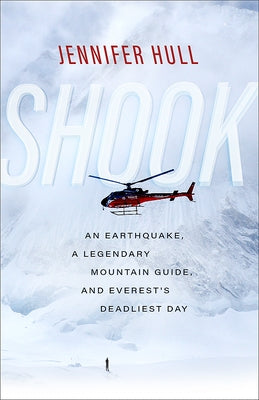 Shook: An Earthquake, a Legendary Mountain Guide, and Everest's Deadliest Day by Hull, Jennifer