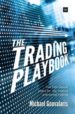 The Trading Playbook: Two Rule-Based Plans for Day Trading and Swing Trading by Gouvalaris, Michael