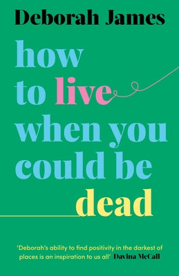 How to Live When You Could Be Dead by James, Deborah