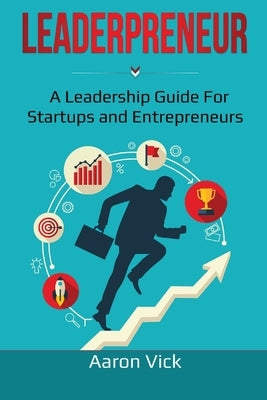 Leaderpreneur: A Leadership Guide for Startups and Entrepreneurs by Vick, Aaron