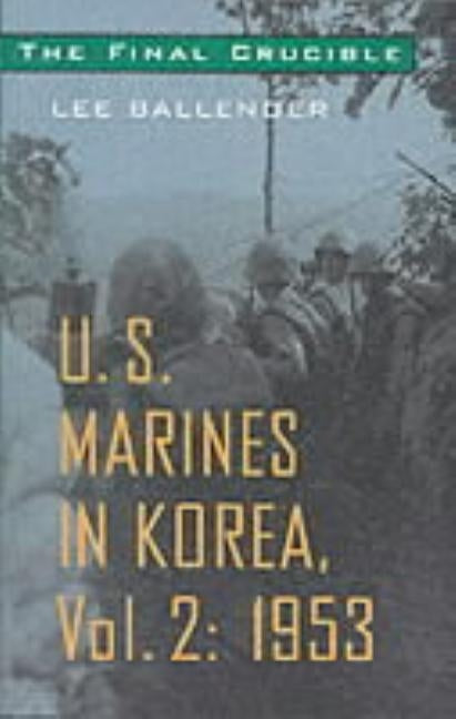 The Final Crucible: U.S. Marines in Korea, Vol. 2: 1953 by Ballenger, Lee