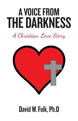 A Voice from the Darkness: A Christian Love Story by Folk Ph. D., David W.