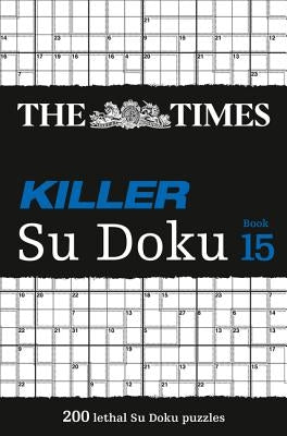 The Times Killer Su Doku Book 15: 200 Lethal Su Doku Puzzles by The Times Mind Games