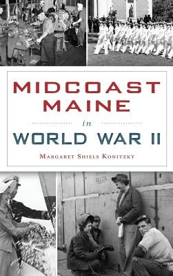 Midcoast Maine in World War II by Konitzky, Margaret Shiels
