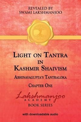 Light on Tantra in Kashmir Shaivism: : Chapter One of Abhinavagupta's Tantraloka by Lakshmanjoo, Swami