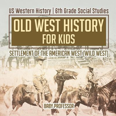 Old West History for Kids - Settlement of the American West (Wild West) - US Western History - 6th Grade Social Studies by Baby Professor