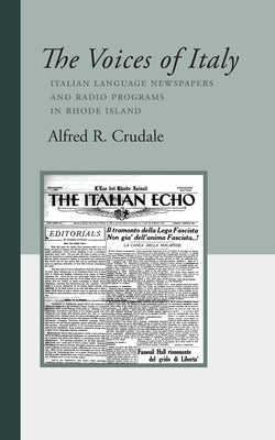 The Voices of Italy: Italian Language Newspapers and Radio Programs in Rhode Island by Crudale, Alfred R.