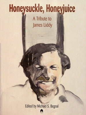 Honeysuckle, Honeyjuice: A Tribute to James Liddy by Begnal, Michael S.