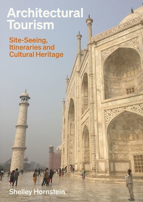 Architectural Tourism: Monumental Itineraries, Cultural Heritage, and Sites of Memory by Hornstein, Shelley