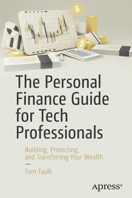 The Personal Finance Guide for Tech Professionals: Building, Protecting & Transferring Your Wealth by Taulli, Tom