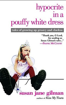 Hypocrite in a Pouffy White Dress: Tales of Growing Up Groovy and Clueless by Gilman, Susan