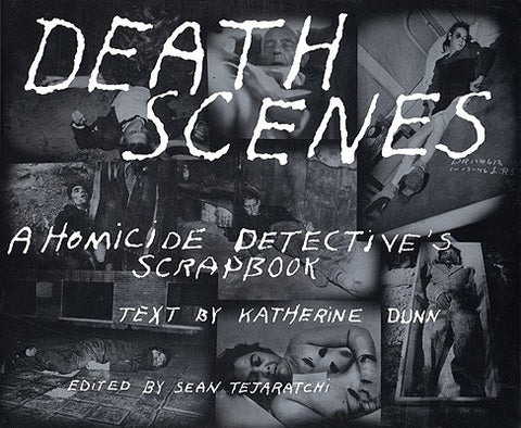 Death Scenes: A Homicide Detectives Scrapbook by Tejaratchi, Sean