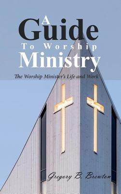 A Guide to Worship Ministry by Brewton, Gregory B.