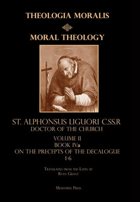 Moral Theology vol. 2a: The 1-6th Commandments by Liguori, St Alphonsus