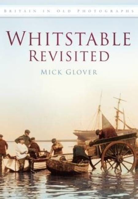 Whitstable Revisited: Britain in Old Photographs by Glover, Mick