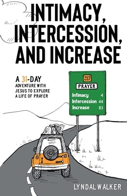 Intimacy, Intercession and Increase: A 31-day adventure with Jesus to explore a life of prayer by Walker, Lyndal