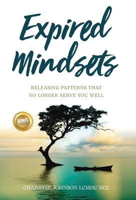 Expired Mindsets: Releasing Patterns That No Longer Serve You Well by Johnson Lcmhc Ncc, Charryse