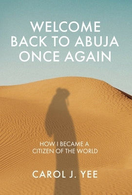 Welcome Back to Abuja Once Again: How I Became a Citizen of the World by Yee, Carol J.