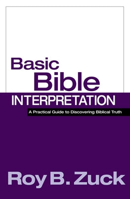 Basic Bible Interpretation: A Practical Guide to Discovering Biblical Truth by Zuck, Roy B.