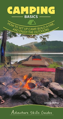 Camping Basics: How to Set Up Camp, Build a Fire, and Enjoy the Outdoors by Molloy, Johnny