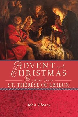 Advent and Christmas Wisdom from St. Thérèse of Lisieux by Cleary, John