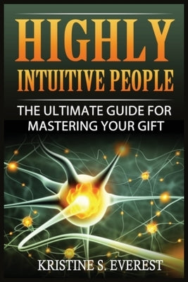 Highly Intuitive People: The Ultimate Guide For Mastering Your Gift by Everest, Kristine S.