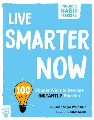 Live Smarter Now: 100 Simple Ways to Become Instantly Smarter by Weinstein, Jacob Sager