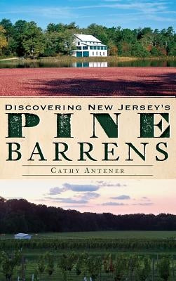 Discovering New Jersey's Pine Barrens by Antener, Cathy