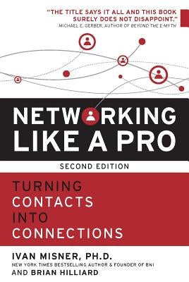 Networking Like a Pro: Turning Contacts Into Connections by Misner, Ivan