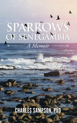 Sparrows of Senegambia: A Memoir by Sampson, Charles
